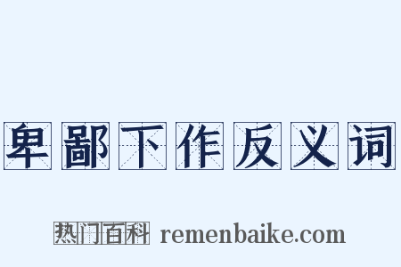 卑鄙下作反义词是什么意思的图片